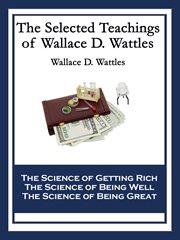 The selected teachings of wallace d. wattles cover image