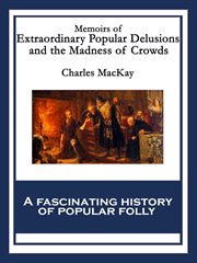 Memoirs of Extraordinary Popular Delusions and the Madness of Crowds cover image