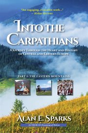 Into the carpathians: a journey through the heart and history of central and eastern europe. (Part 1 The Eastern Mountains) cover image