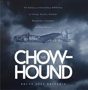 The chow-hound. The Ordinary yet Extraordinary WWII Stor cover image