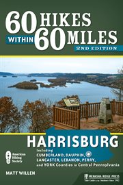 60 hikes within 60 miles Harrisburg: including Cumberland, Dauphin, Lancaster, Lebanon, Perry, and York Counties in Central Pennsylvania cover image