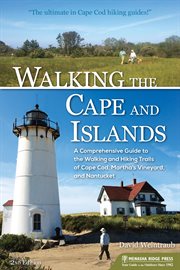 Walking the cape and islands. A Comprehensive Guide to the Walking and Hiking Trails of Cape Cod, Martha's Vineyard, and Nantucket cover image