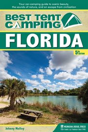Best in tent camping: Florida : your car-camping guide to scenic beauty, the sounds of nature, and an escape from civilization cover image