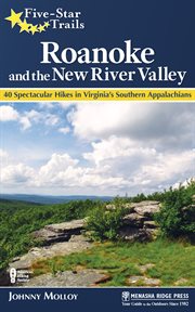 Five star hikes: Roanoke & the New River Valley, 40 spectacular hikes in Virginia's Southern Applachians cover image