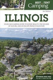 Best tent camping, Illinois : your car-camping guide to scenic beauty, the sounds of nature, and an escape from civilization cover image