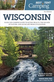 Best tent camping Wisconsin : your car-camping guide to scenic beauty, the sounds of nature, and an escape from civilization cover image
