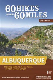 60 hikes within 60 miles : Albuquerque, including Santa Fe, Mount Taylor, and San Lorenzo Canyon cover image