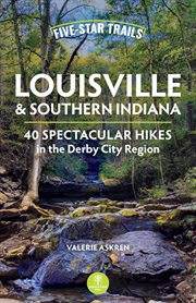 Five-star trails Louisville & southern Indiana : 40 spectacular hikes in the Derby City region cover image