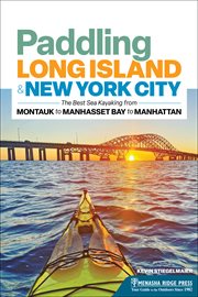 Paddling Long Island & New York City : The Best Sea Kayaking from Montauk to Manhasset Bay to Manhattan. Canoe & Kayak cover image