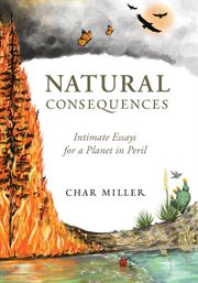 Natural Consequences : intimate essays for a planet in peril cover image