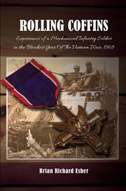 Rolling coffins : experiences of a mechanized infantry soldier in the bloodiest year of the Vietnam War, 1968 cover image