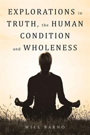 Explorations in truth, the human condition and wholeness cover image
