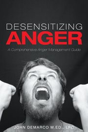 Desensitizing anger a comprehensive anger management guide cover image