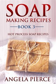 Soap making recipes. Book 3, Hot process soap recipes cover image