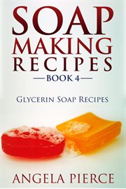 Soap making recipes. Book 4, Glycerin soap recipes cover image