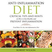 Anti-inflammation diet: critical tips and hints on how to eat healthy and prevent inflammation; food rules for the anti-inflammation diet cover image