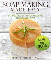 Soap making made easy: ultimate guide to soap making, including recipes cover image