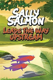 Sally salmon leads the way upstream. Children's Books and Bedtime Stories For Kids Ages 3-10 cover image