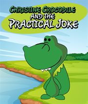 Christine crocodile and the practical joke. Children's Books and Bedtime Stories For Kids Ages 3-8 for Early Reading cover image