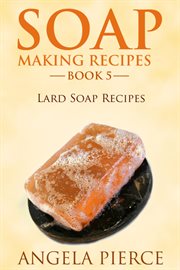 Soap making recipes. Book 5, Lard soap recipes cover image