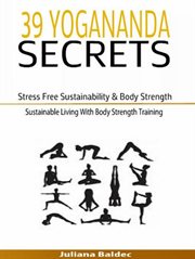 39 yogananda secrets: stress free sustainability, body strength & healing. Sustainable Living With Body Strength Training cover image