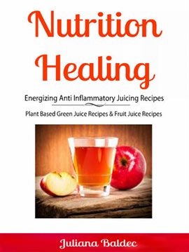 Cover image for Nutrition Healing: Energizing Anti Inflammatory Juicing Recipes