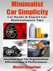 Minimalist car simplicity: car hacks & expert car maintainance tips. Increase Your Car Organization Effectiveness & Performance cover image