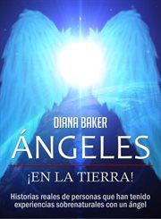 Ángeles en la Tierra : Historias reales de personas que han tenido experiencias sobrenaturales con un ángel cover image