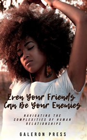 Even your friends can be your enemies : Navigating the Complexities of Human Relationships cover image
