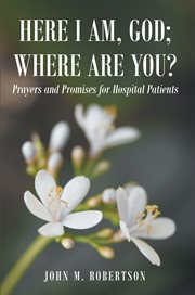Here I am God; where are you? : prayers and promises for hospital patients cover image