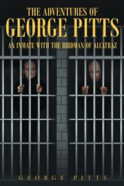 The adventures of george pitts, an inmate with the birdman of alcatraz cover image