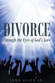 Divorce: through the eyes of god's love. Through the Eyes of God's Love cover image