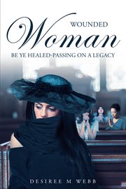 Wounded woman be ye healed-passing on a legacy cover image