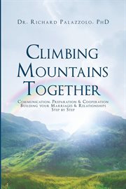Climbing mountains together. Communication, Preparation & Cooperation: Building Your Marriages & Relationships, Step by Step cover image