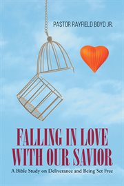 Falling in love with our savior. A Bible Study on Deliverance and Being Set Free cover image