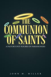 The communion of saints : a pastor's pot-pourri of parishioners cover image