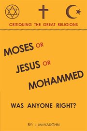 Moses or jesus or mohammed. Was Anyone Right? cover image