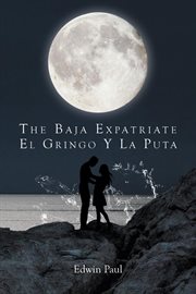 The baja expatriate. El Gringo Y La Puta cover image