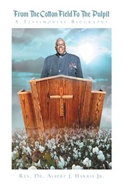 From the cotton field to the pulpit. A Testimonial Biography cover image
