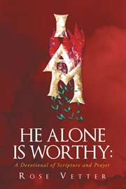 He alone is worthy. A Devotional of Scripture and Prayer cover image