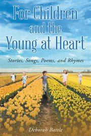 For children and the young at heart: stories, songs, poems, and rhymes cover image