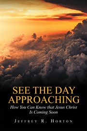 See the day approaching. How You Can Know That Jesus Christ Is Coming Soon cover image