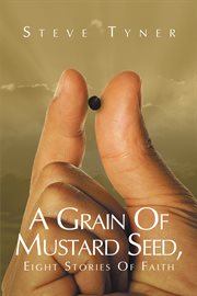 A grain of mustard seed, eight stories of faith. Eight Stories of Faith cover image