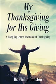 My thanksgiving for his giving : a  forty-day lenten devotional of thanksgiving cover image