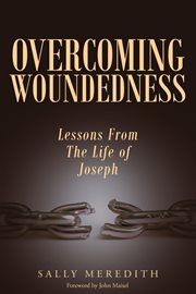 Overcoming woundedness. Lessons from the Life of Joseph cover image