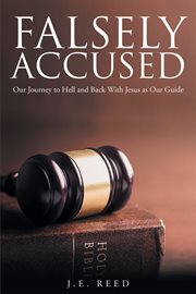 Falsely accused. Our Journey to Hell and Back With Jesus as Our Guide cover image