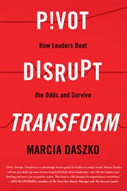 Pivot, disrupt, transform. How Leaders Beat the Odds and Survive cover image