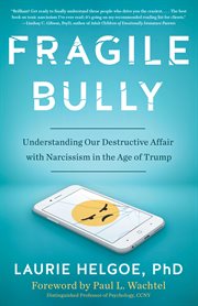 Fragile bully : understanding our destructive affair with narcissism in the age of Trump cover image