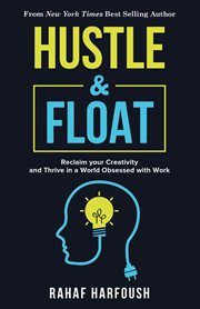 Hustle & float : reclaim your creativity and thrive in a world obsessed with work cover image