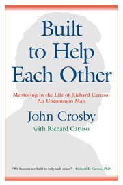 Built to help each other. Mentoring in the Life of Richard Caruso: An Uncommon Man cover image